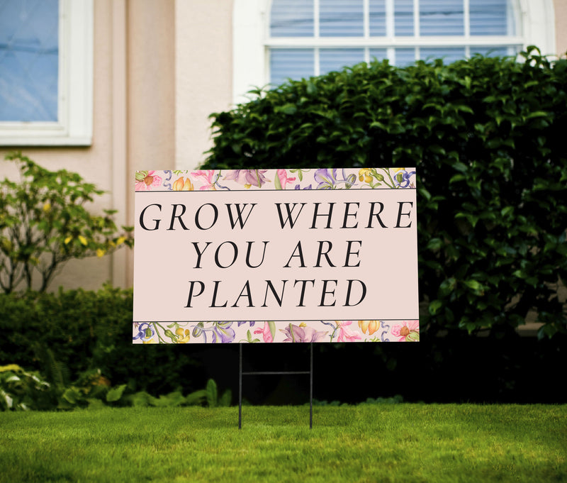 Grow Where You Are Planted Yard Sign