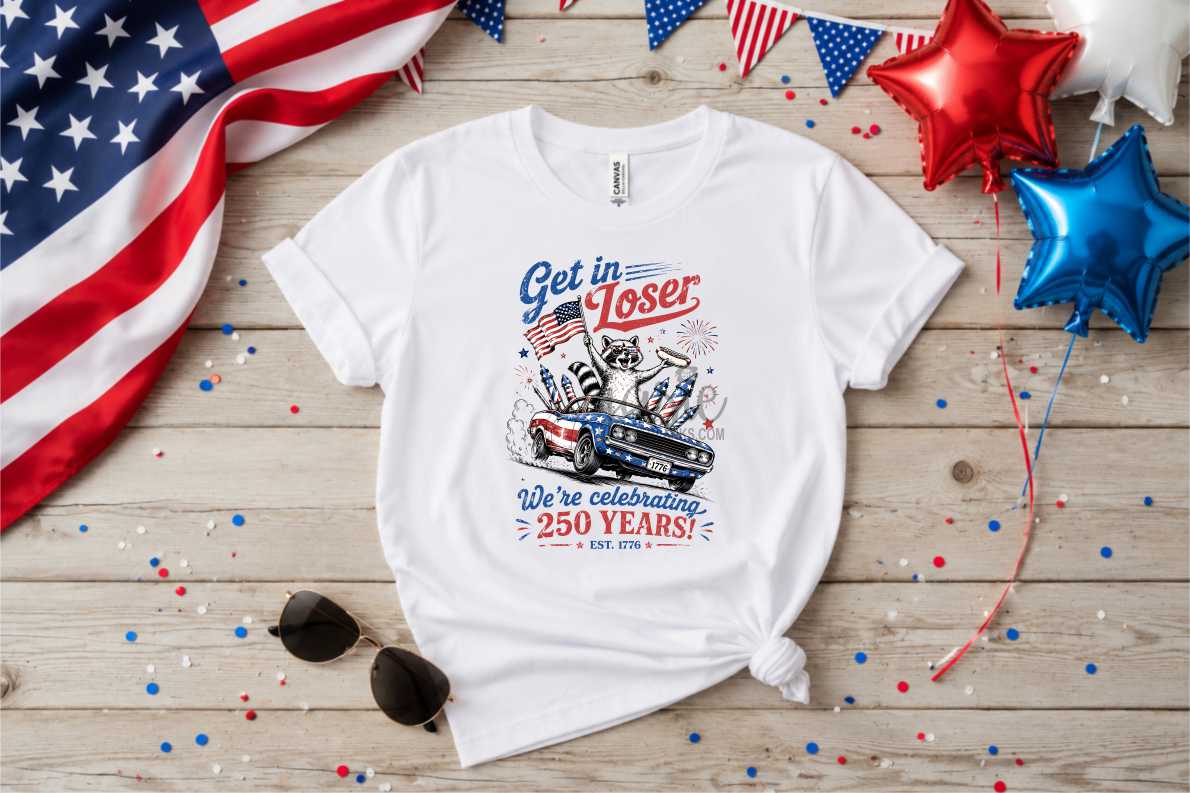 Get in Loser We're Celebrating 250 Years- Transfer