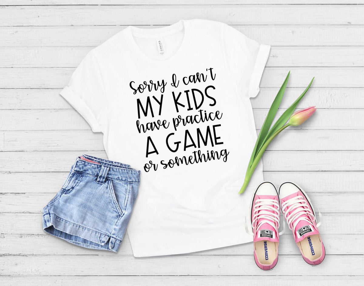 Sorry I Can't My Kids Have Practice A Game Or Something - Transfer