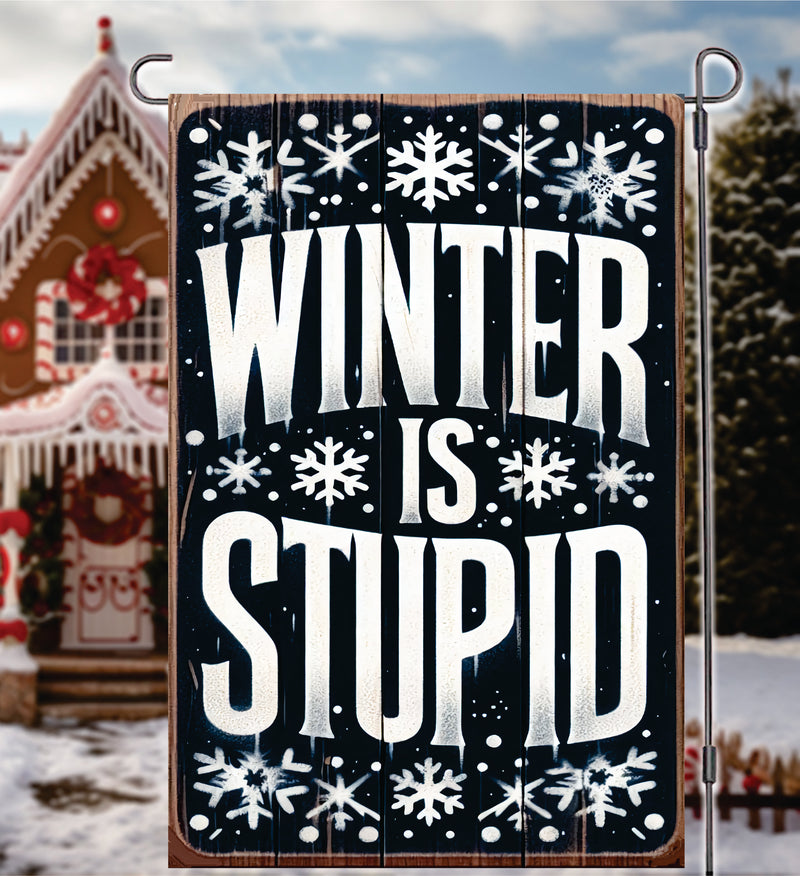 Winter is Stupid Garden Flag