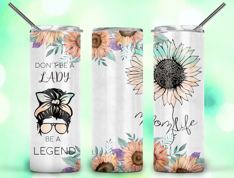 Don't Be a Lady be a Legend Mom Life Sunflower - Tumbler