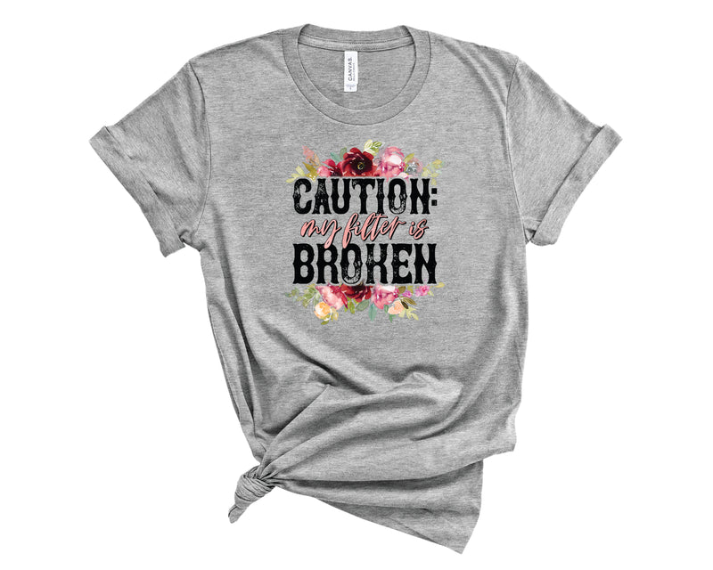 Caution My Filter Is Broken Floral - Graphic Tee