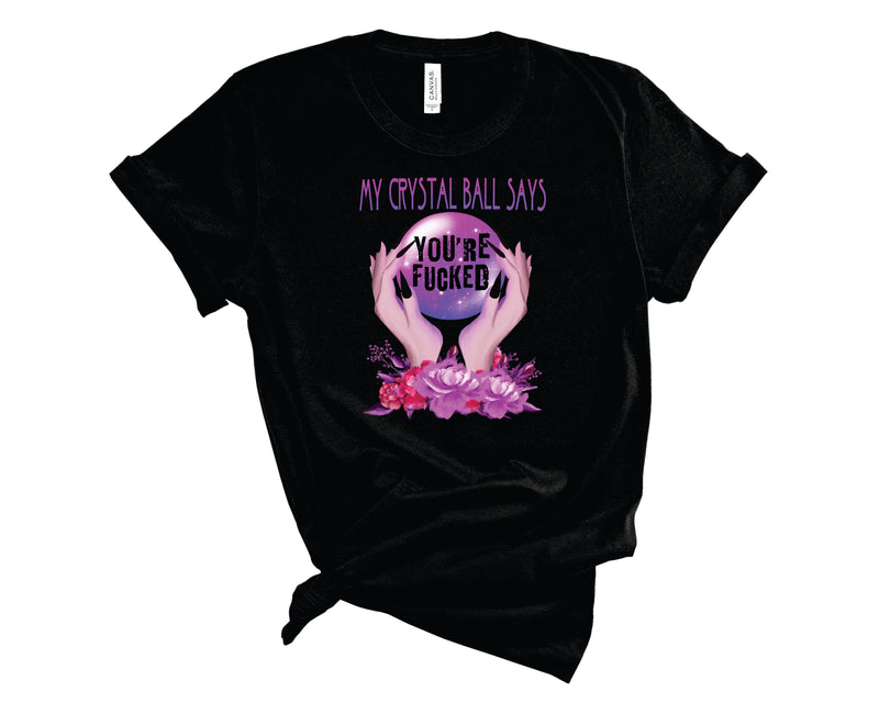 Crystal Ball Says You're Fucked - Graphic Tee