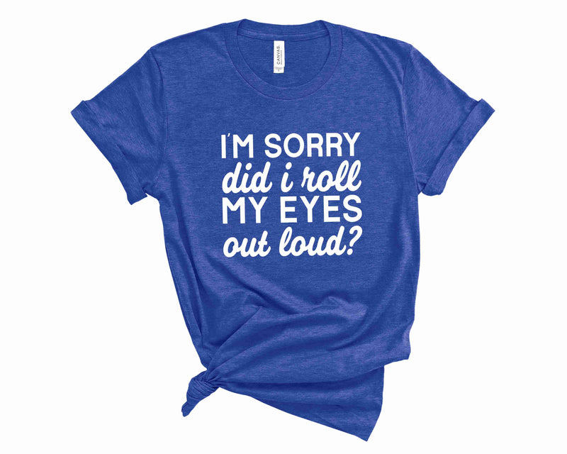 Did I Roll My Eyes Too Loud - Graphic Tee