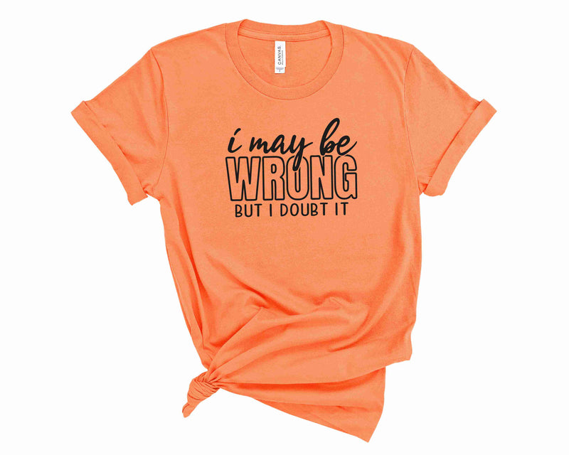 I May Wrong but I Doubt It - Graphic Tee