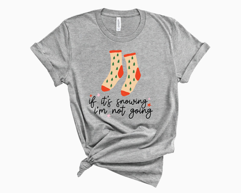 If It's Snowing I'm Not Going- Graphic Tee