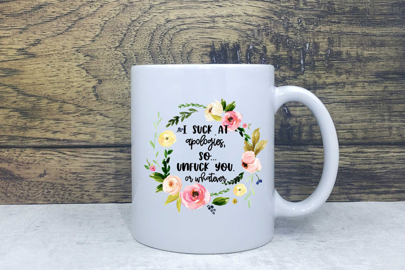 Ceramic Mug - I suck at apologies so unfuck you