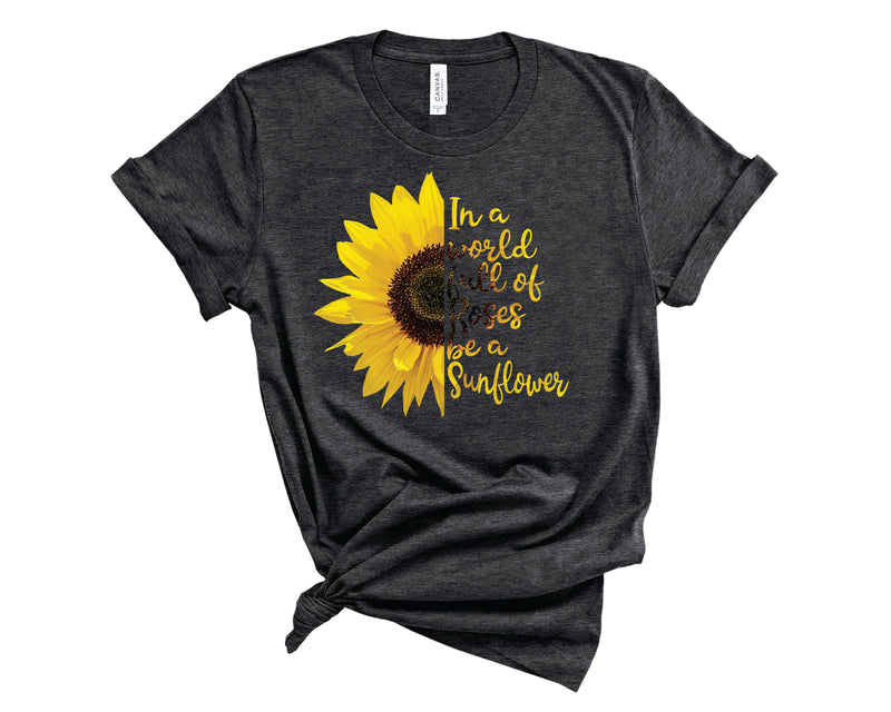 Sunflower In A World Full Of Roses Be A Sunflower - Graphic Tee