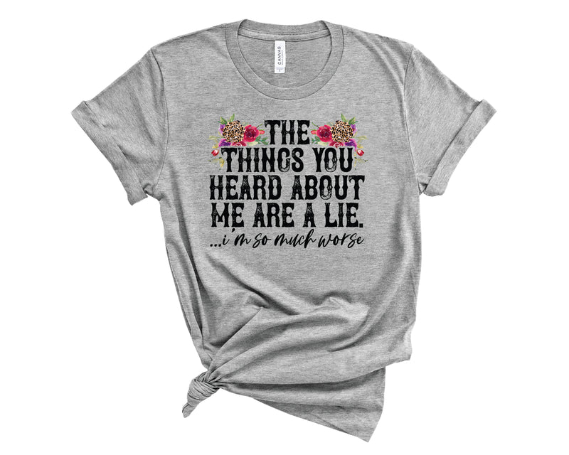 Things You Heard About Me Are A Lie - Graphic Tee